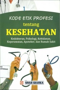 Kode etik profesi tentang KESEHATAN Kedokteran, psikologi, kebidanan, keperawatan, apoteker, dan rumah sakit.